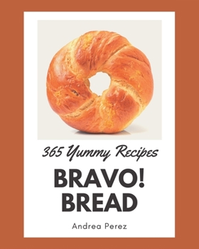 Paperback Bravo! 365 Yummy Bread Recipes: Best-ever Yummy Bread Cookbook for Beginners Book