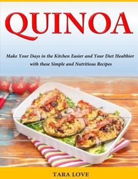 Paperback Quinoa: Make Your Days in the Kitchen Easier and Your Diet Healthier with these Simple and Nutritious Recipes Book