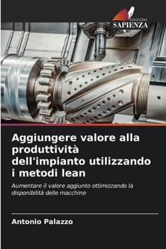 Aggiungere valore alla produttività dell'impianto utilizzando i metodi lean (Italian Edition)