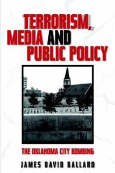 Terrorism, Media And Public Policy: The Oklahoma City Bombing (Political Communication)