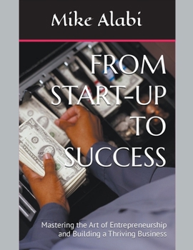 Paperback From Start-Up To Success: Mastering the Art of Entrepreneurship and Building a Thriving Business Book