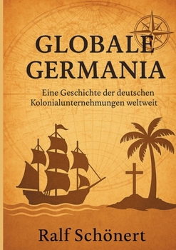 Paperback Globale Germania: Eine Geschichte der deutschen Kolonialunternehmungen weltweit [German] Book