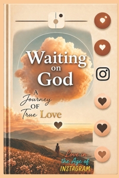 Waiting on God: A Journey of True Love: Love in the Age of Instagram