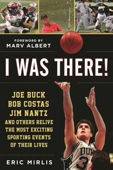 Hardcover I Was There!: Joe Buck, Bob Costas, Jim Nantz, and Others Relive the Most Exciting Sporting Events of Their Lives Book