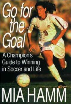 Hardcover Go for the Goal: A Champion's Guide to Winning in Soccer and Life Book
