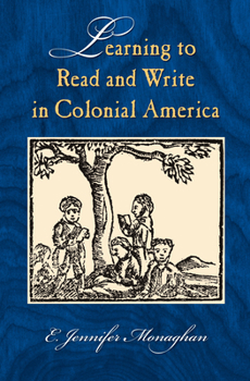 Learning to Read and Write in Colonial America (Studies in Print Culture and the History of the Book) - Book  of the Studies in Print Culture and the History of the Book