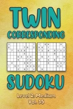 Paperback Twin Corresponding Sudoku Level 2: Medium Vol. 35: Play Twin Sudoku With Solutions Grid Medium Level Volumes 1-40 Sudoku Variation Travel Friendly Pap Book
