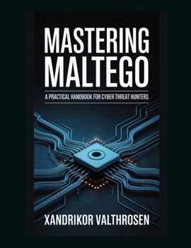 Paperback Mastering Maltego: A Practical Handbook for Cyber Threat Hunters Book