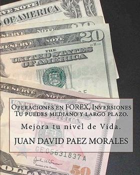 Paperback Operaciones en Forex, Inversiones Tu puedes mediano y largo plazo.: Hay una forma con la que podemos mejorar nuestro nivel de vida, FOREX. [Spanish] Book