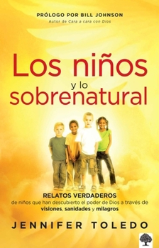 Paperback Los niños y lo sobrenatural: Relatos verdaderos de niños que han descubierto el poder de Dios a través de visiones, sanidades y milagros (Spanish Edition) [Spanish] Book