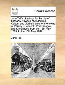 Paperback John Tait's directory, for the city of Glasgow, villages of Anderston, Calton, and Gorbals; also for the towns of Paisley, Greenock, Port-Glasgow, and Book