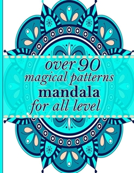 over 90 magical patterns mandala for all level: An Adult Coloring Book with Fun, Easy, and Relaxing Coloring Pages - Magical Mandalas