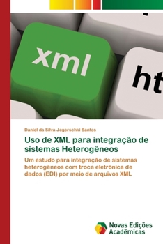 Uso de XML para integração de sistemas Heterogêneos: Um estudo para integração de sistemas heterogêneos com troca eletrônica de dados (EDI) por meio de arquivos XML (Portuguese Edition)