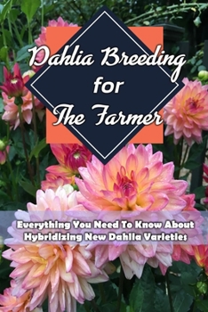 Paperback Dahlia Breeding For The Farmer: Everything You Need To Know About Hybridizing New Dahlia Varieties: Gift Ideas for Holiday Book