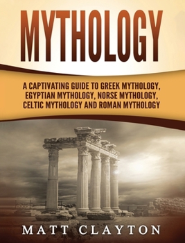 Mythology: A Captivating Guide to Greek Mythology, Egyptian Mythology, and Norse Mythology