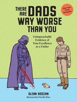 Hardcover There Are Dads Way Worse Than You: Unimpeachable Evidence of Your Excellence as a Father Book