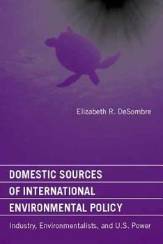 Domestic Sources of International Environmental Policy: Industry, Environmentalists, and U.S. Power - Book  of the American and Comparative Environmental Policy
