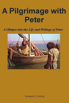 Paperback A Pilgrimage with Peter: A Glimpse into the Life and Writings of Peter Book