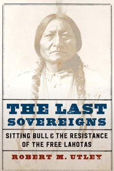 Hardcover The Last Sovereigns: Sitting Bull and the Resistance of the Free Lakotas Book