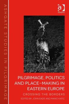 Hardcover Pilgrimage, Politics and Place-Making in Eastern Europe: Crossing the Borders Book