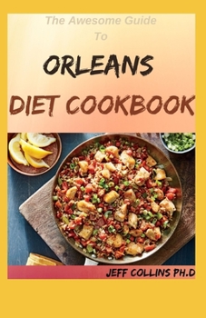 The Awesome Guide To ORLEANS DIET COOKBOOK: 50+ Fast And Fresh Recipes for New Orleans Cookbook