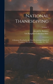 Hardcover National Thanksgiving: A Sermon, Preached in the First Presbyterian Church of Cranbury, New Jersey, on November 26, 1863; Volume 1 Book