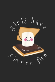 Paperback Girls Have S'more Fun: Girls Have S'more More Fun Cute Marshmallow Camping Journal/Notebook Blank Lined Ruled 6x9 100 Pages Book