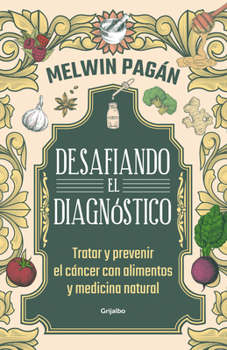 Paperback Desafía El Diagnóstico. Tratar Y Prevenir El Cáncer Con Alimentos Y Medicina Natural / Defy the Diagnosis [Spanish] Book