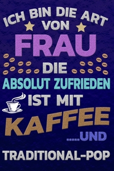 Ich bin die Art von Frau die absolut zufrieden ist mit Kaffee und TRADITIONAL-POP: Softcover | Punktkariertes Papier | Bullet Journal | Notizheft | ... Seiten | Dot Grid Notebook (German Edition)