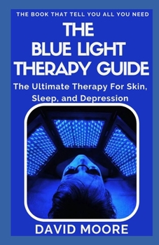 Paperback The Blue Light Therapy Guide: The Ultimate Therapy For Skin, Sleep, and Depression Book