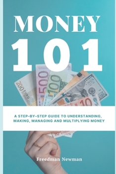Paperback Money 101: A step-by-step guide to understanding, making, managing and multiplying money Book