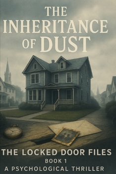The Inheritance of Dust - Book 1 of the Locked Door Secret Series: In a Town Built on Silence, One Letter Awakens a Deadly Past — A Dark Small-Town Psychological Thriller