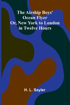 The Airship Boys' Ocean Flyer; Or, New York to London in Twelve Hours