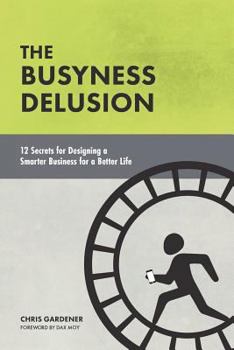 Paperback The Busyness Delusion: 12 Secrets to Designing a Smarter Business for a Better Life Book