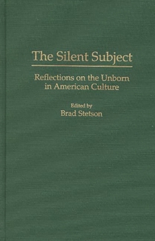 Hardcover The Silent Subject: Reflections on the Unborn in American Culture Book