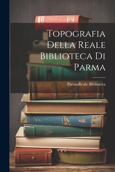 Paperback Topografia Della Reale Biblioteca Di Parma [Italian] Book