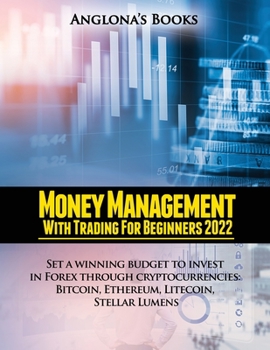 Paperback Money Management with Trading for Beginners 2022: Set a winning budget to invest in Forex through cryptocurrencies: Bitcoin, Ethereum, Litecoin, Stell Book