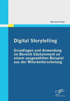 Paperback Digital Storytelling - Grundlagen und Anwendung im Bereich Edutainment an einem ausgewählten Beispiel aus der Mitarbeiterschulung [German] Book