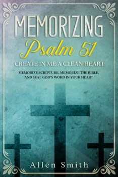 Paperback Memorizing Psalm 51 - Create in Me a Clean Heart: Memorize Scripture, Memorize the Bible, and Seal God's Word in Your Heart Book