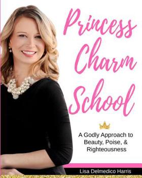 Paperback Princess Charm School: A Godly Approach to Beauty, Poise, and Righteousness Book