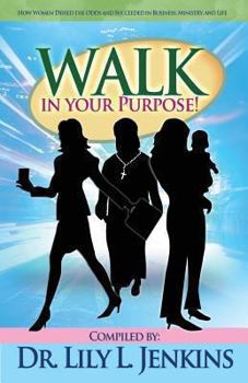 Paperback Walk in Your Purpose: How Women Defied the Odds and Succeeded in Business, Ministry, and Life Book