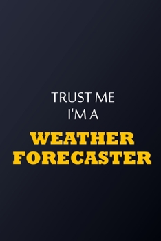 Trust Me I'm A weather forecaster Notebook -  Funny weather forecaster Gift: Lined Notebook / Journal Gift, 100 Pages, 6x9, Soft Cover, Matte Finish
