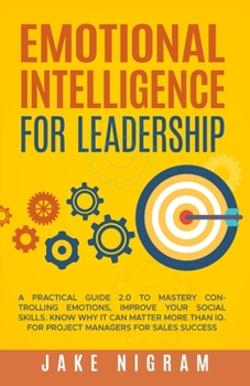 Paperback Emotional Intelligence for Leadership: A Practical Guide 2.0 to Mastery Controlling Emotions, Improve Your Social Skills. Know Why it Can Matter More [Italian] Book