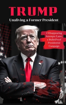 Hardcover Trump: Unaliving a Former President - 2 Disappearing Attempts Later, a BulletProof Presidential Campaign Book