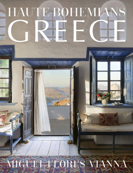 Hardcover Haute Bohemians: Greece: Historic and Contemporary Interiors of Greece--A Glorious, Intimate Homage to This Magical Country from Photographer and Writ Book