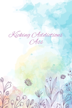 Paperback Kicking Addictions Ass: Addiction Journal - Daily Sobriety Tracker And Gratitude Journal - 6 x 9" 120 Pages, Track Your Sobriety Progress Book