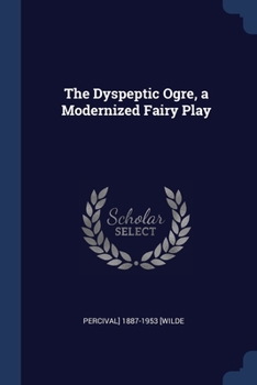 Paperback The Dyspeptic Ogre, a Modernized Fairy Play Book