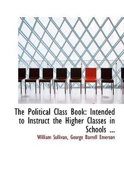 Paperback The Political Class Book: Intended to Instruct the Higher Classes in Schools ... (Large Print Edition) [Large Print] Book