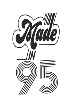 Made in 95 Notebook Birthday Celebration Gift Authentic Made In 1995 Birth Anniversary: Lined Notebook / Journal Gift, 120 Pages, 6x9, Soft Cover, ... For Women, Men, Boys, Girls ,Boss, Coworkers