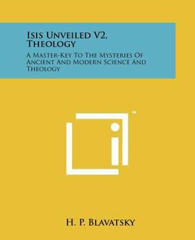 Paperback Isis Unveiled V2, Theology: A Master-Key To The Mysteries Of Ancient And Modern Science And Theology Book